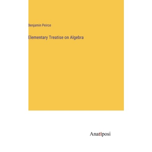 (영문도서) Elementary Treatise on Algebra Hardcover, Anatiposi Verlag, English, 9783382825492