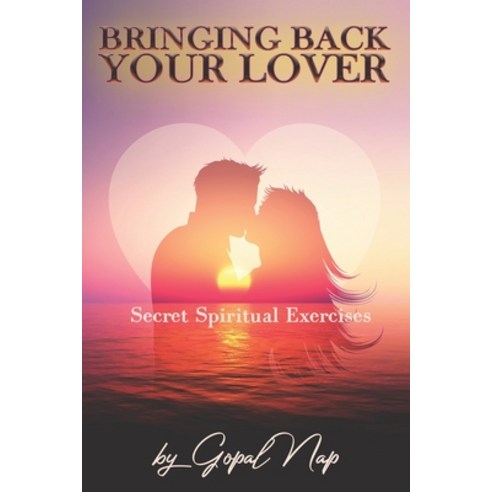 Bringing Back Your Lover: Secret Spiritual Exercises Paperback, Independently Published