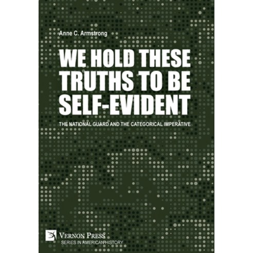 (영문도서) We Hold These Truths to Be Self-Evident: The National Guard and the Categorical Imperative Hardcover, Vernon Press, English, 9781648891489