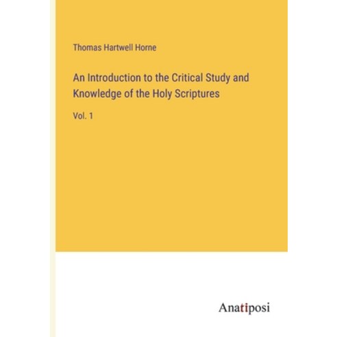 (영문도서) An Introduction to the Critical Study and Knowledge of the Holy Scriptures: Vol. 1 Paperback, Anatiposi Verlag, English, 9783382137427