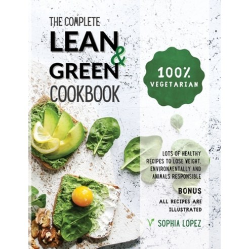 (영문도서) The Complete Lean and Green Cookbook: 100% Vegetarian - Lots of Healthy Recipes to Lose Weigh... Paperback, Sophia Lopez, English, 9781803005782