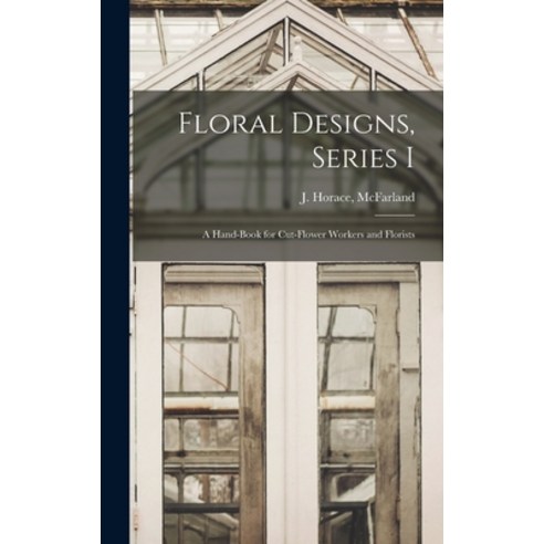 (영문도서) Floral Designs Series I: a Hand-book for Cut-flower Workers and Florists Hardcover, Legare Street Press, English, 9781013507427