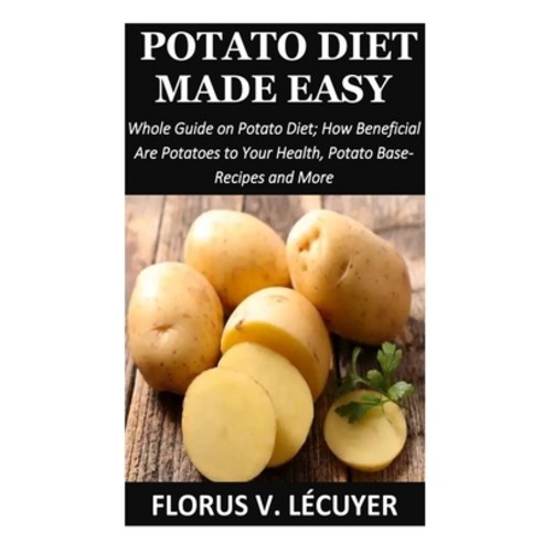 (영문도서) Potato Diet Made Easy: Whole Guide on Potato Diet; How Beneficial Are Potatoes to Your Health... Paperback, Independently Published, English, 9798878502658