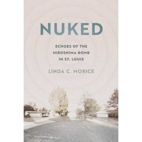 (영문도서) Nuked: Echoes of the Hiroshima Bomb in St. Louis Paperback, University of Georgia Press, English, 9780820363172
