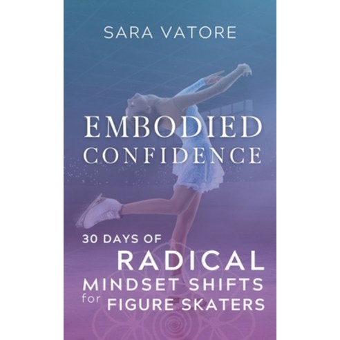 (영문도서) Embodied Confidence: 30 Days of Radical Mindset Shifts for Figure Skaters Paperback, Somasynthesis Studios, English, 9781955789066
