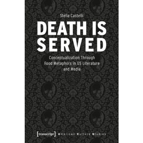 (영문도서) Death Is Served: The Serialization of Death and Its Conceptualization Through Food Metaphors ... Paperback, Transcript Publishing, English, 9783837665697