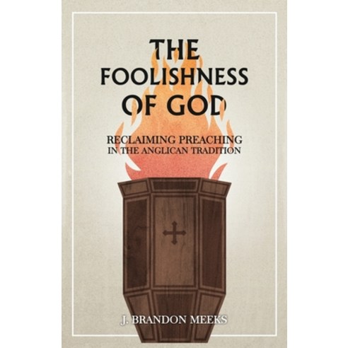 The Foolishness of God: Reclaiming Preaching in the Anglican Tradition Paperback, North American Anglican Press