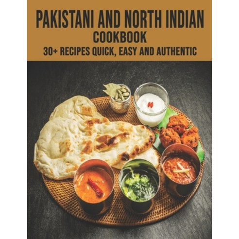 Pakistani and North Indian Cookbook: 30+ recipes quick easy and authentic Paperback, Independently Published, English, 9798713183394