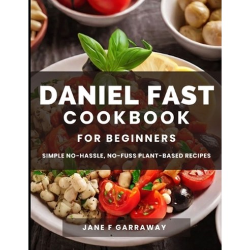 (영문도서) The Daniel Fast Cookbook for Beginners: 100+ Mouthwatering Hassle-free Nutritious Plant-Bas... Paperback, Independently Published, English, 9798879708189