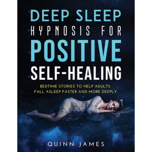 Deep Sleep Hypnosis for Positive Self-Healing: Bedtime stories to help adults fall asleep faster and... Paperback, Quinn James, English, 9781667169910