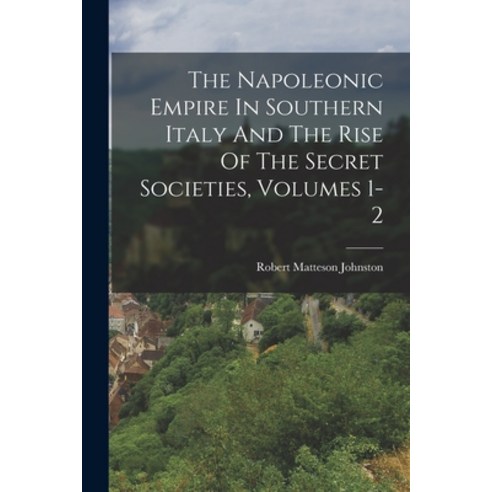 (영문도서) The Napoleonic Empire In Southern Italy And The Rise Of The Secret Societies Volumes 1-2 Paperback, Legare Street Press, English, 9781018809892