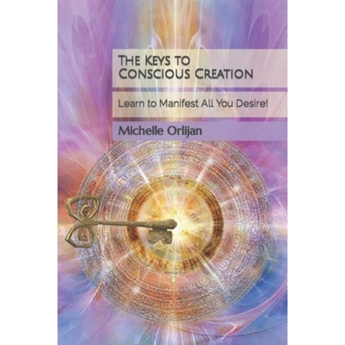 (영문도서) The Keys to Conscious Creation: Learn to Manifest All You Desire! Paperback, Independently Published, English, 9798356253010