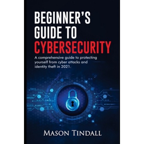 (영문도서) Beginner''s Guide to Cybersecurity: A Comprehensive Guide to Protecting yourself from Cyberatt... Paperback, Independently Published, English, 9798728506447
