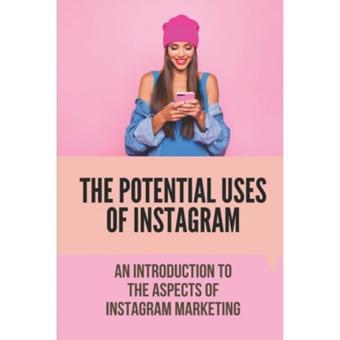 (영문도서) The Potential Uses Of Instagram: An Introduction To The Aspects Of Instagram Marketing: Ultim... Paperback, Independently Published, English, 9798532489288