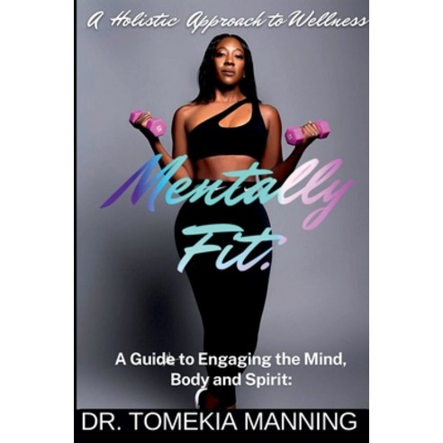 (영문도서) Mentally Fit: A Guide to Engaging the Mind Body and Spirit: A Holistic Approach to Wellness Paperback, Lulu.com, English, 9781387412365