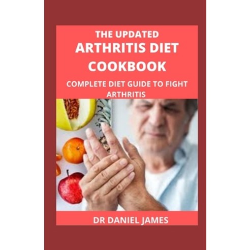 (영문도서) The Updated Arthritis Diet Cookbook: Complete Diet Guide To Fight Arthritis Paperback, Independently Published, English, 9798517813596