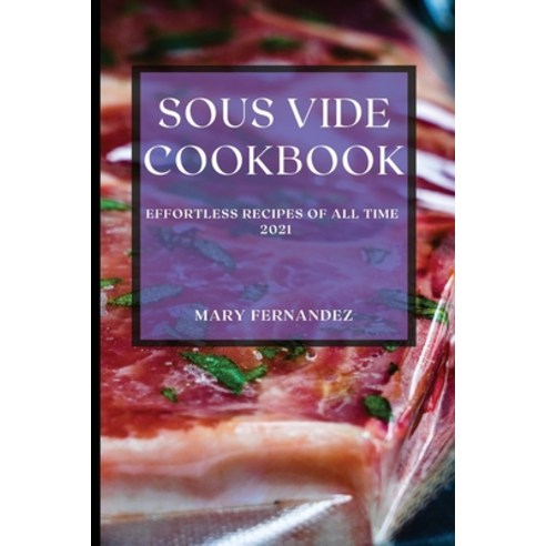 Sous Vide Cookbook 2021: Effortless Recipes of All Time Paperback, Mary Fernandez, English, 9781801986847