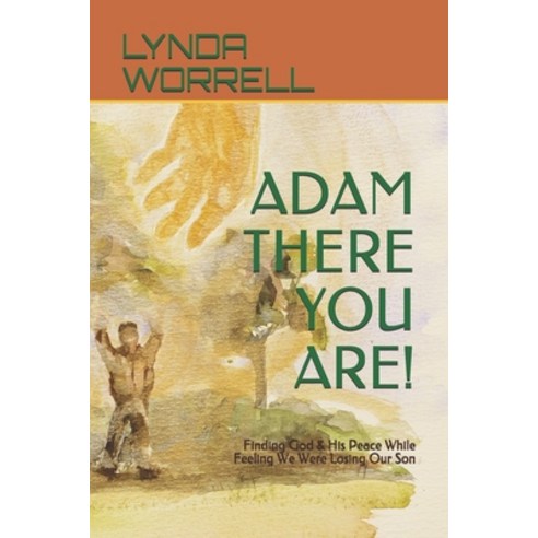 Adam There You Are!: Finding God & His Peace While Feeling We Were Losing Our Son Paperback, Independently Published, English, 9798724133395