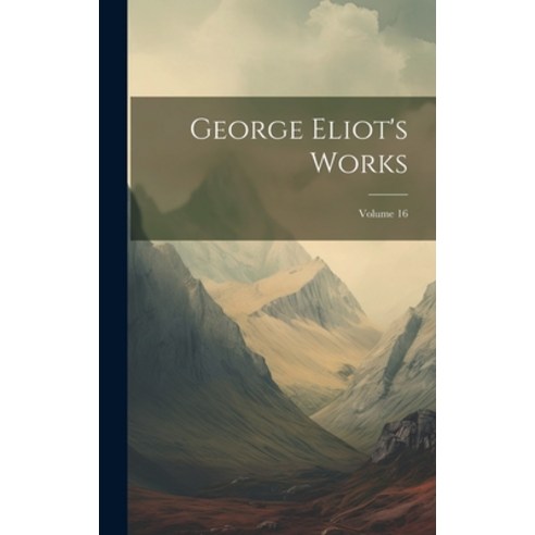 (영문도서) George Eliot''s Works; Volume 16 Hardcover, Legare Street Press, English, 9781020698453
