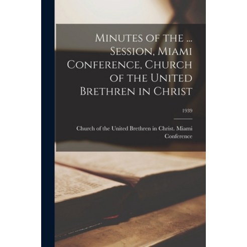 (영문도서) Minutes of the ... Session Miami Conference Church of the United Brethren in Christ; 1939 Paperback, Hassell Street Press, English, 9781015244818