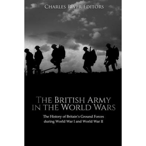 (영문도서) The British Army in the World Wars: The History of Britain''s Ground Forces during World War I... Paperback, Createspace Independent Pub..., English, 9781727669145