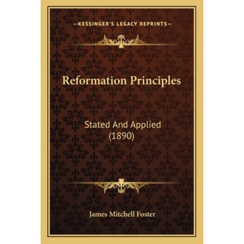 Reformation Principles: Stated And Applied (1890) Paperback, Kessinger Publishing