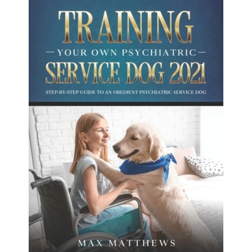 (영문도서) Training Your Own Psychiatric Service Dog 2021: Step-By-Step Guide to an Obedient Psychiatric... Paperback, Independently Published, English, 9798521201280