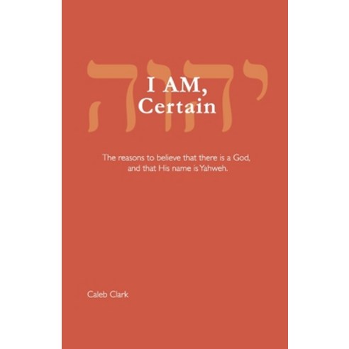 (영문도서) I AM Certain: The reasons to believe that there is a God and that His name is Yahweh. Paperback, Independently Published, English, 9798465406826