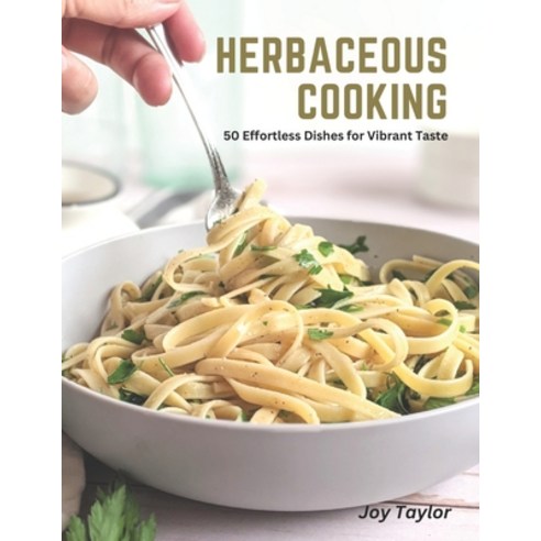 (영문도서) Herbaceous Cooking: 50 Effortless Dishes for Vibrant Taste Paperback, Independently Published, English, 9798393375959