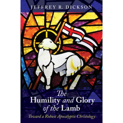 (영문도서) The Humility and Glory of the Lamb: Toward a Robust Apocalyptic Christology Hardcover, Wipf & Stock Publishers, English, 9781532651113
