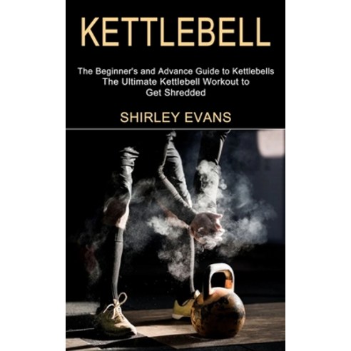 Kettlebell: The Ultimate Kettlebell Workout to Get Shredded (The Beginner''s and Advance Guide to Ket... Paperback, Tomas Edwards, English, 9781990268656
