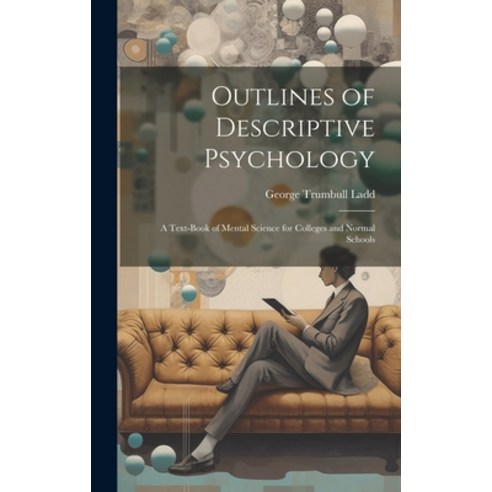 (영문도서) Outlines of Descriptive Psychology: A Text-Book of Mental Science for Colleges and Normal Sch... Hardcover, Legare Street Press, English, 9781020357077