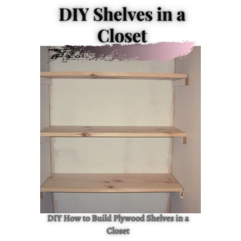 (영문도서) DIY Shelves &#1110;n &#1072; Closet: DIY How t&#1086; Build Plywood Shelves &#1110;n &#1072; ... Paperback, Independently Published, English, 9798513595236