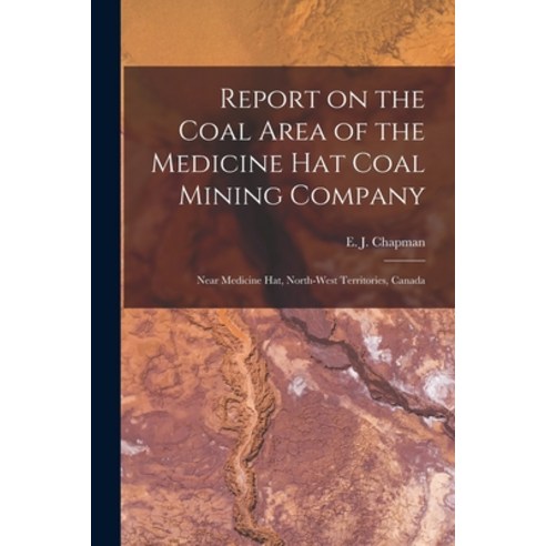 (영문도서) Report on the Coal Area of the Medicine Hat Coal Mining Company [microform]: Near Medicine Ha... Paperback, Legare Street Press, English, 9781014941237