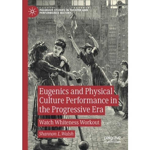 (영문도서) Eugenics and Physical Culture Performance in the Progressive Era: Watch Whiteness Workout Paperback, Palgrave MacMillan, English, 9783030587666