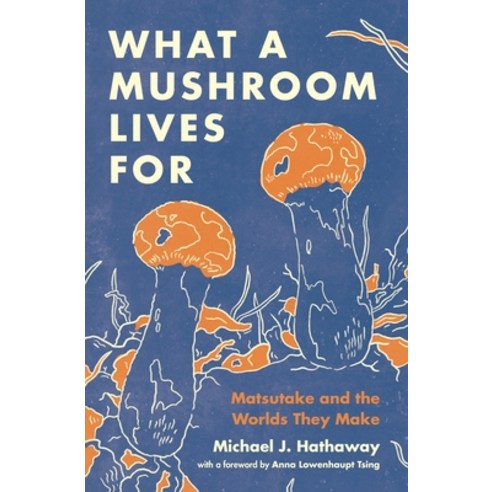 (영문도서) What a Mushroom Lives for: Matsutake and the Worlds They Make Paperback, Princeton University Press, English, 9780691225906