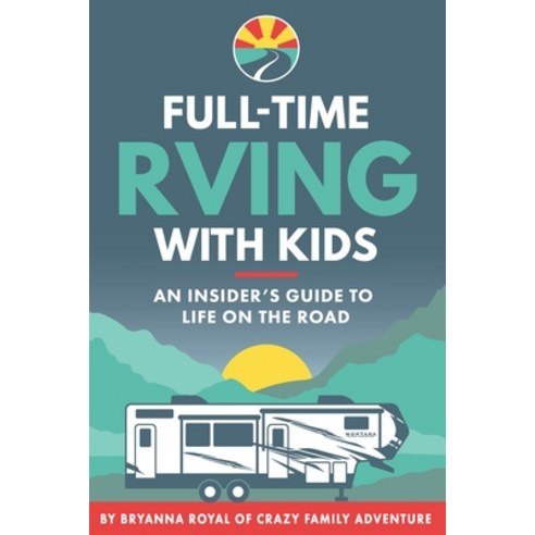 Full-Time RVing With Kids: An Insider''s Guide To Life On The Road Paperback, Independently Published, English, 9798717887434
