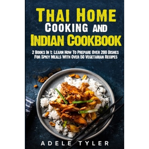Thai Home Cooking and Indian Cookbook: 2 Books In 1: Learn How To Prepare Over 200 Dishes For Spicy ... Paperback, Independently Published, English, 9798556002555
