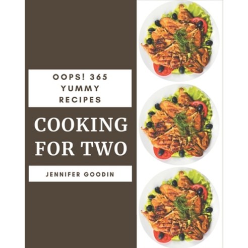 Oops! 365 Yummy Cooking for Two Recipes: The Best-ever Yummy Cooking for Two Cookbook Paperback, Independently Published