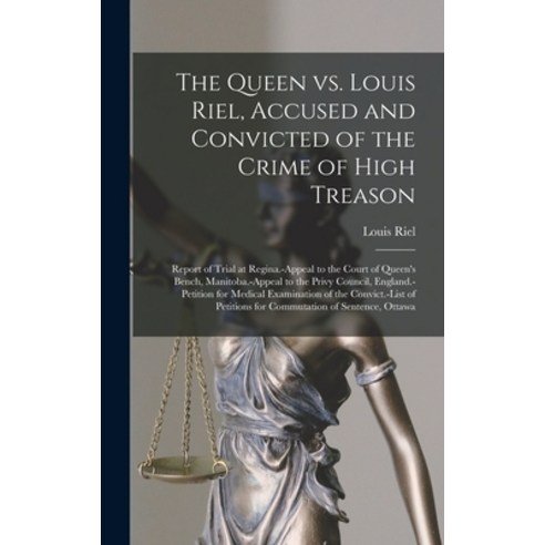 (영문도서) The Queen Vs. Louis Riel Accused and Convicted of the Crime of High Treason [microform]: Rep... Hardcover, Legare Street Press, English, 9781013329937