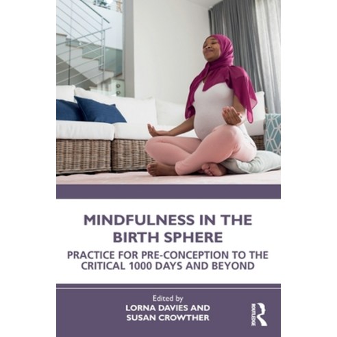 (영문도서) Mindfulness in the Birth Sphere: Practice for Pre-Conception to the Critical 1000 Days and Be... Paperback, Routledge, English, 9780367760359