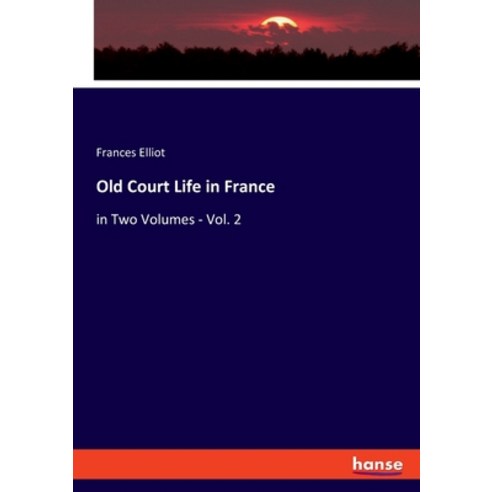 (영문도서) Old Court Life in France: in Two Volumes - Vol. 2 Paperback, Hansebooks, English, 9783348059671