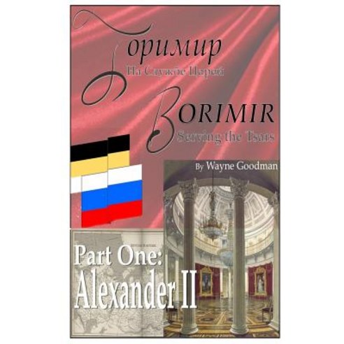 Borimir: Serving the Tsars: Part One: Alexander II Paperback, Wayne Goodman
