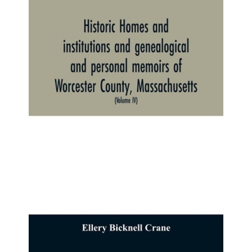 Historic homes and institutions and genealogical and personal memoirs of Worcester County Massachus... Paperback, Alpha Edition
