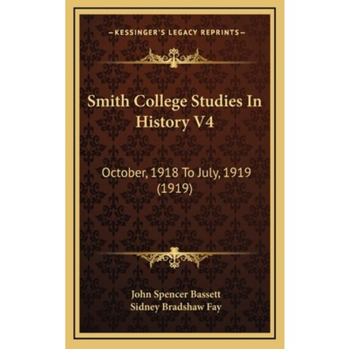 Smith College Studies In History V4: October 1918 To July 1919 (1919) Hardcover, Kessinger Publishing