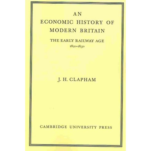 An Economic History of Modern Britain:Volume 1: The Early Railway Age 1820-1850, Cambridge University Press