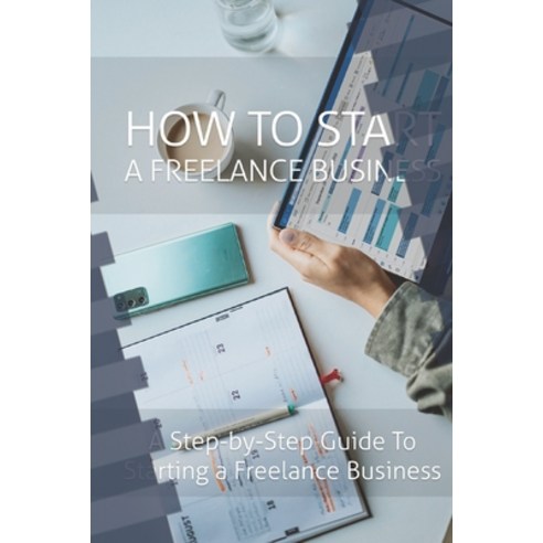 How To Start a Freelance Business: a step-by-step guide to starting a freelance business Paperback, Independently Published, English, 9798557180849