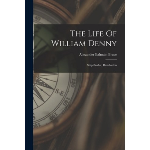 (영문도서) The Life Of William Denny: Ship-buider Dumbarton Paperback, Legare Street Press, English, 9781018701639