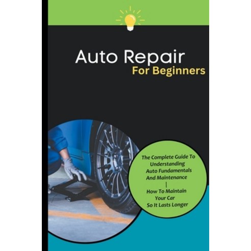 (영문도서) Auto Repair For Beginners: The Complete Guide To Understanding Auto Fundamentals And Maintena... Paperback, Kid Montoya, English, 9798223264675
