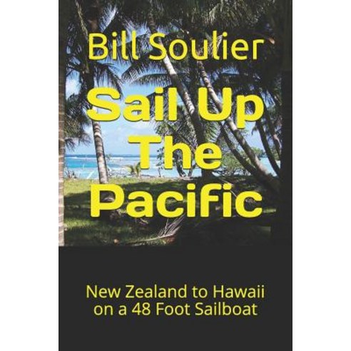 (영문도서) Sail Up The Pacific: New Zealand to Hawaii on a 48 Foot Sailboat Paperback, Independently Published, English, 9781796893533